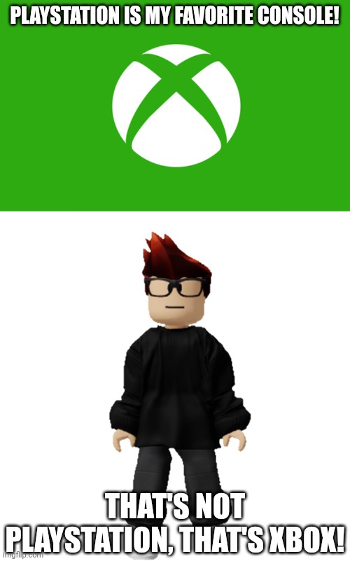 MC spot an error in the video he watched. | PLAYSTATION IS MY FAVORITE CONSOLE! THAT'S NOT PLAYSTATION, THAT'S XBOX! | image tagged in xbox logo,mc,memes,error,glitch in the matrix | made w/ Imgflip meme maker