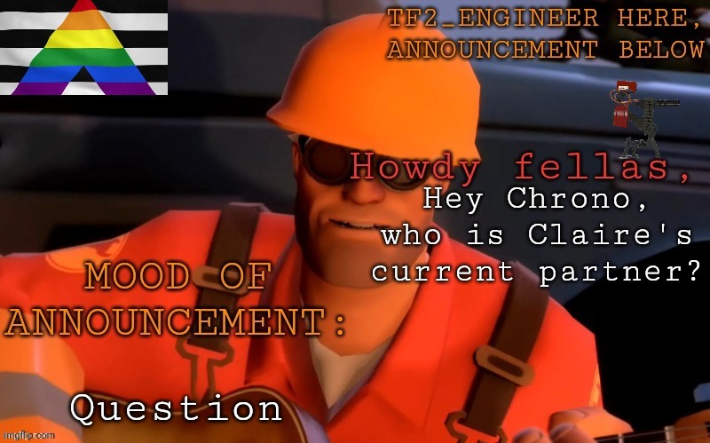 TF2_Engineer's UPDATED ann template | Hey Chrono, who is Claire's current partner? Question | image tagged in tf2_engineer's updated ann template | made w/ Imgflip meme maker