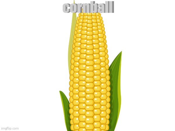 cornball cornball | made w/ Imgflip meme maker