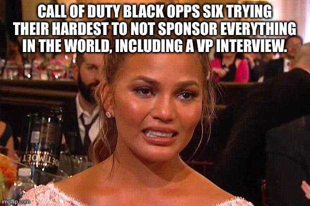 Welp, they’re right | CALL OF DUTY BLACK OPPS SIX TRYING THEIR HARDEST TO NOT SPONSOR EVERYTHING IN THE WORLD, INCLUDING A VP INTERVIEW. | image tagged in awkward chrissy teigen | made w/ Imgflip meme maker