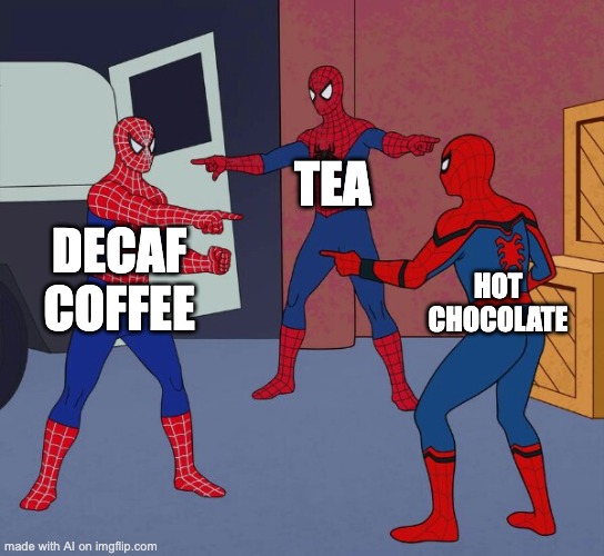 Spider Man Triple | TEA; DECAF COFFEE; HOT CHOCOLATE | image tagged in spider man triple | made w/ Imgflip meme maker