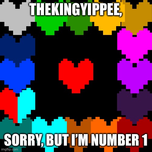 Screw 7 souls, I got frikin 17 | THEKINGYIPPEE, SORRY, BUT I’M NUMBER 1 | image tagged in undertale,souls,sorry not sorry,memes | made w/ Imgflip meme maker