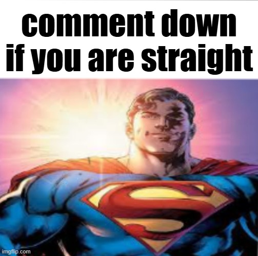 how i feel after not turning off the comments | comment down if you are straight | image tagged in superman starman meme | made w/ Imgflip meme maker