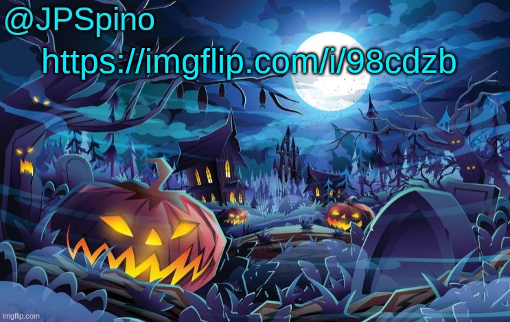 JPSpino's halloween temp | https://imgflip.com/i/98cdzb | image tagged in jpspino's halloween temp | made w/ Imgflip meme maker