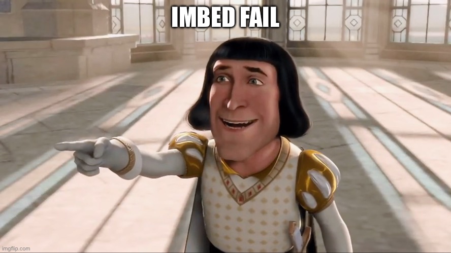 Farquaad Pointing | IMBED FAIL | image tagged in farquaad pointing | made w/ Imgflip meme maker