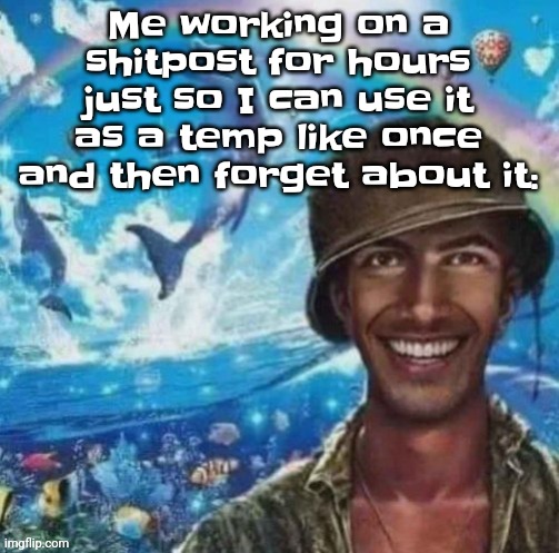 Yuh | Me working on a shitpost for hours just so I can use it as a temp like once and then forget about it: | image tagged in thousand mile smile | made w/ Imgflip meme maker