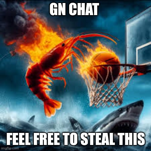 Ballin shrimp | GN CHAT; FEEL FREE TO STEAL THIS | image tagged in ballin shrimp | made w/ Imgflip meme maker