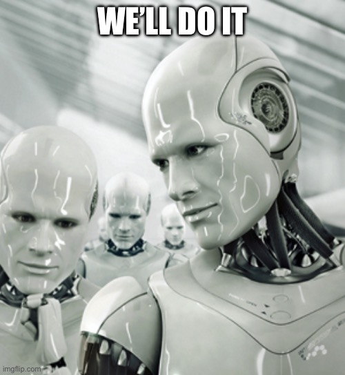 Robots Meme | WE’LL DO IT | image tagged in memes,robots | made w/ Imgflip meme maker