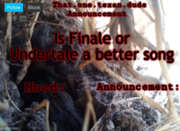 THE that.one.texan.dude announcement template | Is Finale or Undertale a better song | image tagged in the that one texan dude announcement template | made w/ Imgflip meme maker