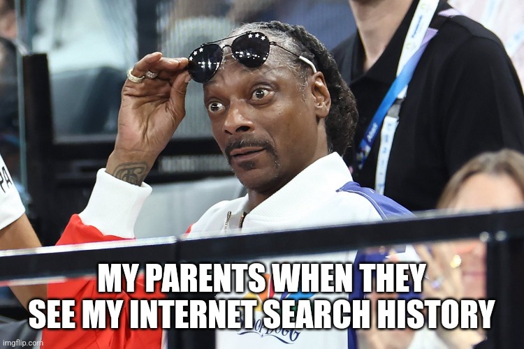 Search history | MY PARENTS WHEN THEY SEE MY INTERNET SEARCH HISTORY | image tagged in snoop dog olympics surprised | made w/ Imgflip meme maker