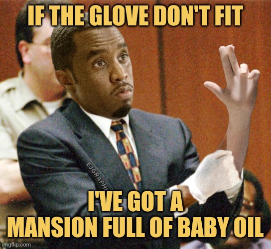 Diddy Do It? | IF THE GLOVE DON'T FIT; I'VE GOT A MANSION FULL OF BABY OIL | image tagged in p diddy if the glove don t fit,memes,diddy trial,puff daddy,courtroom,picture punches | made w/ Imgflip meme maker