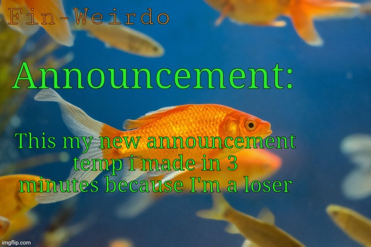 Fin-werido announcement temp | This my new announcement temp i made in 3 minutes because I'm a loser | image tagged in fin-werido announcement temp | made w/ Imgflip meme maker