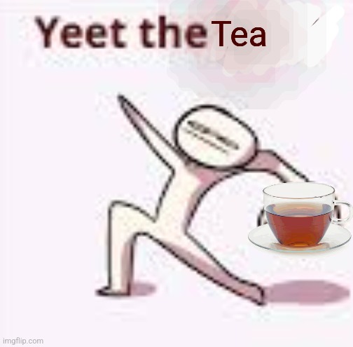 single yeet the child panel | Tea | image tagged in single yeet the child panel | made w/ Imgflip meme maker