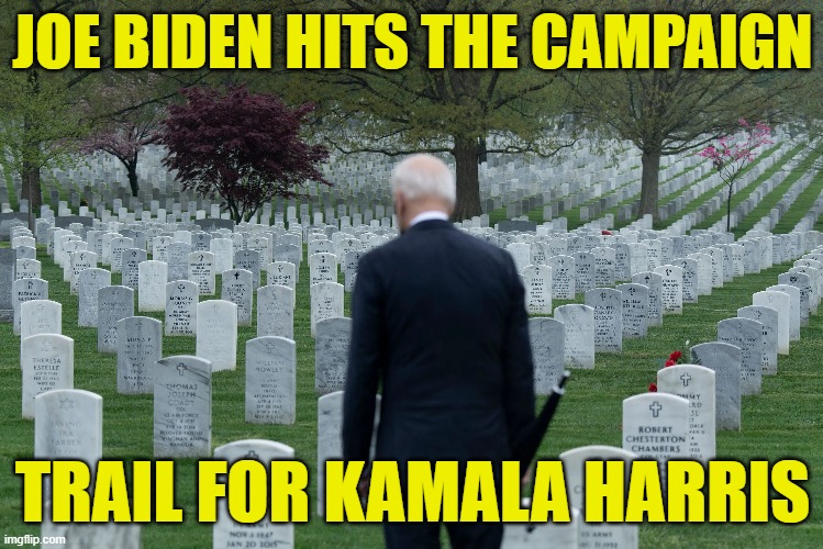 Biden hits the campaign trail | JOE BIDEN HITS THE CAMPAIGN; TRAIL FOR KAMALA HARRIS | image tagged in i see dead people,fjb,dementia,maga,make america great again,kamala harris | made w/ Imgflip meme maker