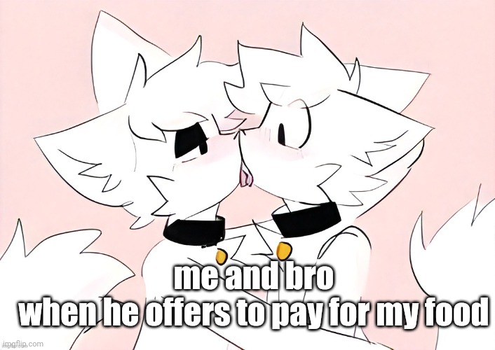 reposting without the nsfw mark because why not | me and bro when he offers to pay for my food | image tagged in kissing,kill me | made w/ Imgflip meme maker