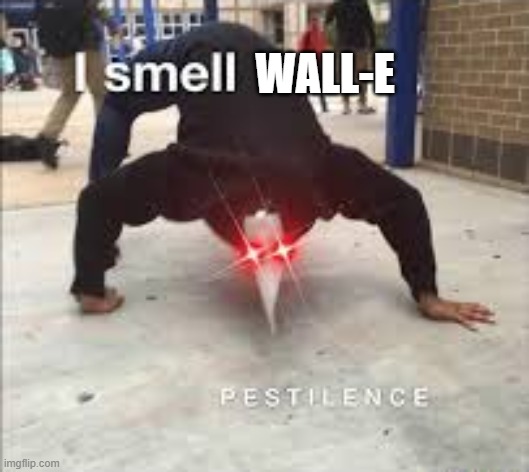 I SMELL PESTILENCE | WALL-E | image tagged in i smell pestilence | made w/ Imgflip meme maker