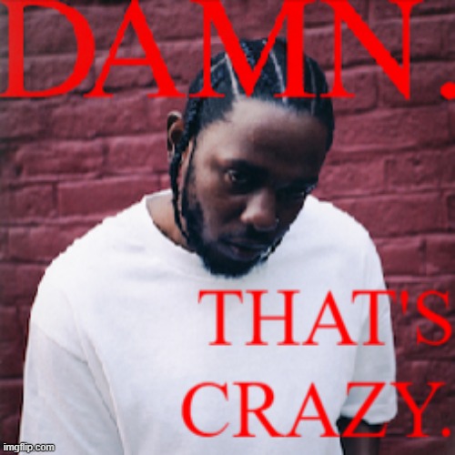 Damn That's Crazy | image tagged in damn that's crazy | made w/ Imgflip meme maker