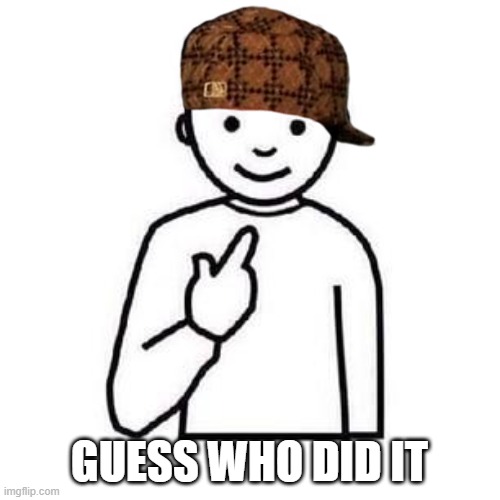 Guess who | GUESS WHO DID IT | image tagged in guess who | made w/ Imgflip meme maker