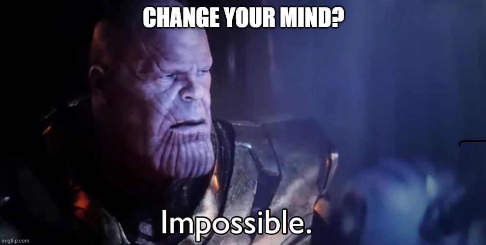 Thanos Impossible | CHANGE YOUR MIND? | image tagged in thanos impossible | made w/ Imgflip meme maker