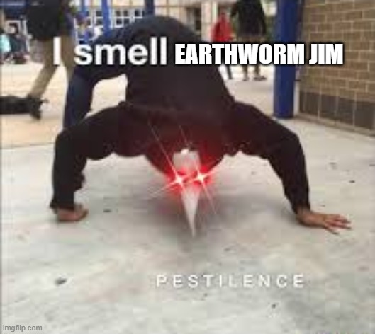 I SMELL PESTILENCE | EARTHWORM JIM | image tagged in i smell pestilence | made w/ Imgflip meme maker