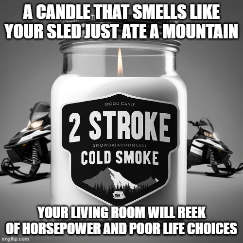 Man Candle | A CANDLE THAT SMELLS LIKE YOUR SLED JUST ATE A MOUNTAIN; YOUR LIVING ROOM WILL REEK OF HORSEPOWER AND POOR LIFE CHOICES | image tagged in snowmobile,candle,horsepower,man,men,manly | made w/ Imgflip meme maker