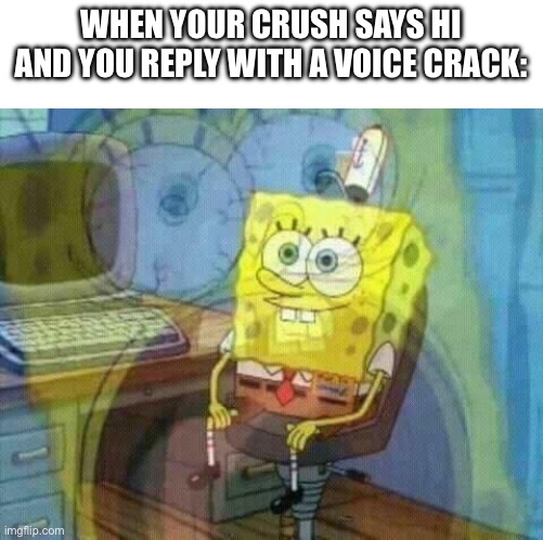 Insert title here | WHEN YOUR CRUSH SAYS HI AND YOU REPLY WITH A VOICE CRACK: | image tagged in spongebob panic inside | made w/ Imgflip meme maker