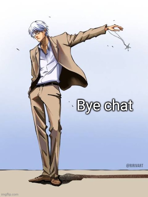 Ishida Bleach | Bye chat | image tagged in ishida bleach | made w/ Imgflip meme maker