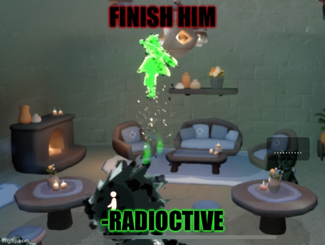 Finish him | FINISH HIM; -RADIOCTIVE | image tagged in sky | made w/ Imgflip meme maker