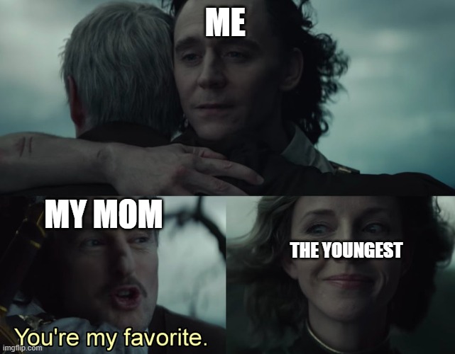 I'm the second middle child and the least favorite middle child -_- | ME; MY MOM; THE YOUNGEST | image tagged in loki you're my favorite,middle child,youngest is the fav | made w/ Imgflip meme maker