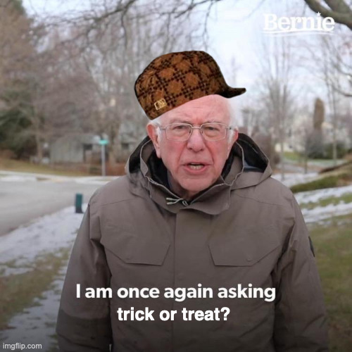 Dude trying to get more candy from the same house! | trick or treat? | image tagged in funny,memes,halloween,bernie i am once again asking for your support | made w/ Imgflip meme maker