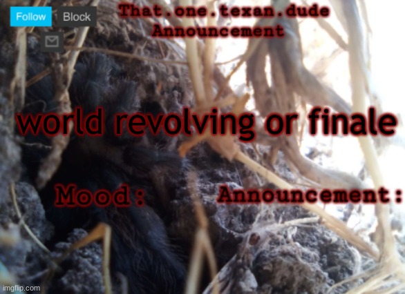 THE that.one.texan.dude announcement template | world revolving or finale | image tagged in the that one texan dude announcement template | made w/ Imgflip meme maker