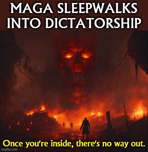 MAGA SLEEPWALKS
INTO DICTATORSHIP; Once you're inside, there's no way out. | image tagged in maga,right wing,conservative,sleep,fascist,dictator | made w/ Imgflip meme maker