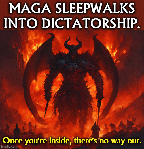 MAGA SLEEPWALKS
INTO DICTATORSHIP. Once you're inside, there's no way out. | image tagged in maga,right wing,conservative,sleep,fascist,dictator | made w/ Imgflip meme maker