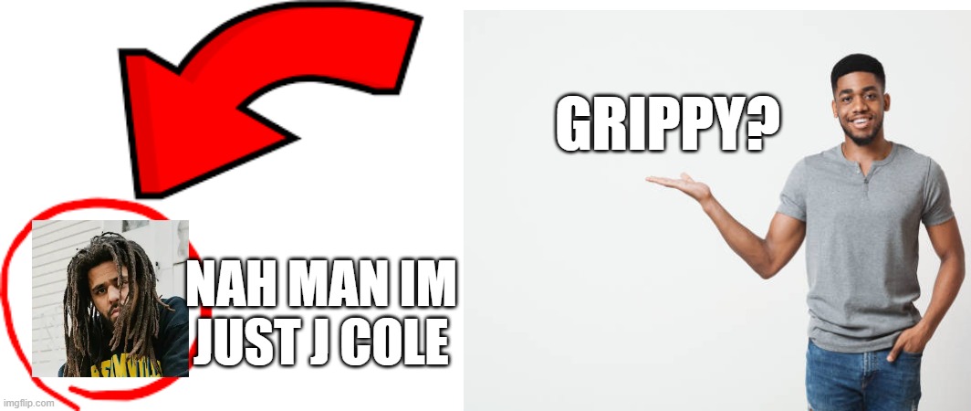 Its Grippy? | GRIPPY? NAH MAN IM JUST J COLE | image tagged in rapper | made w/ Imgflip meme maker