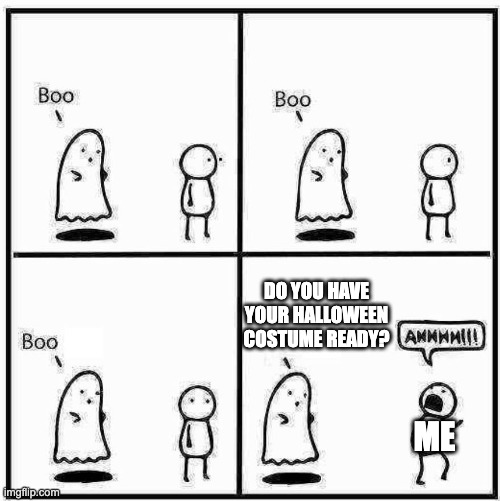 u got yo costumr | DO YOU HAVE YOUR HALLOWEEN COSTUME READY? ME | image tagged in ghost boo,memes,halloween costume,halloween,funny,relateable | made w/ Imgflip meme maker