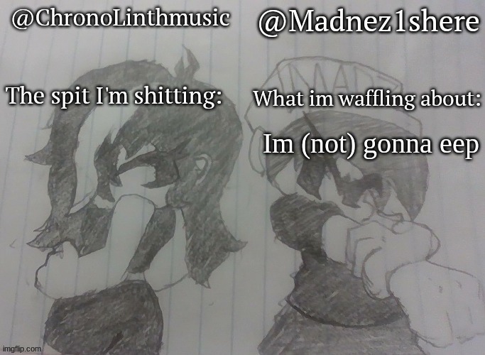 Madnez and Chronolinth shared announcement | Im (not) gonna eep | image tagged in madnez and chronolinth shared announcement | made w/ Imgflip meme maker