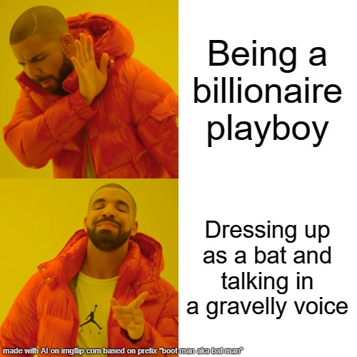 Boot Man | Being a billionaire playboy; Dressing up as a bat and talking in a gravelly voice | image tagged in memes,drake hotline bling | made w/ Imgflip meme maker