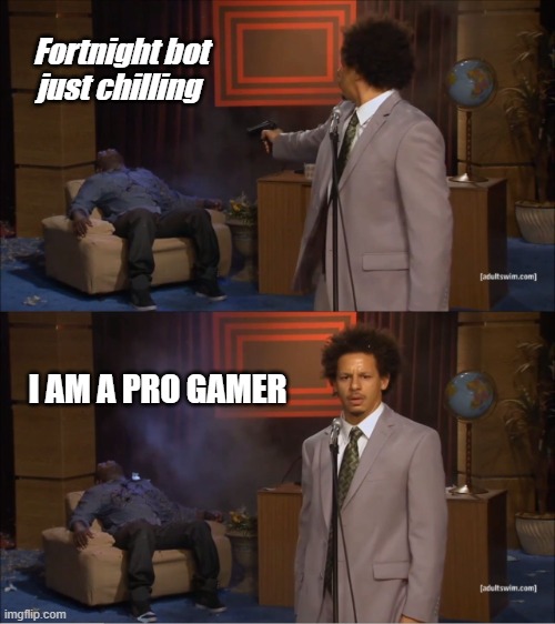 Pro Fortnight Gamer | Fortnight bot just chilling; I AM A PRO GAMER | image tagged in memes,who killed hannibal | made w/ Imgflip meme maker