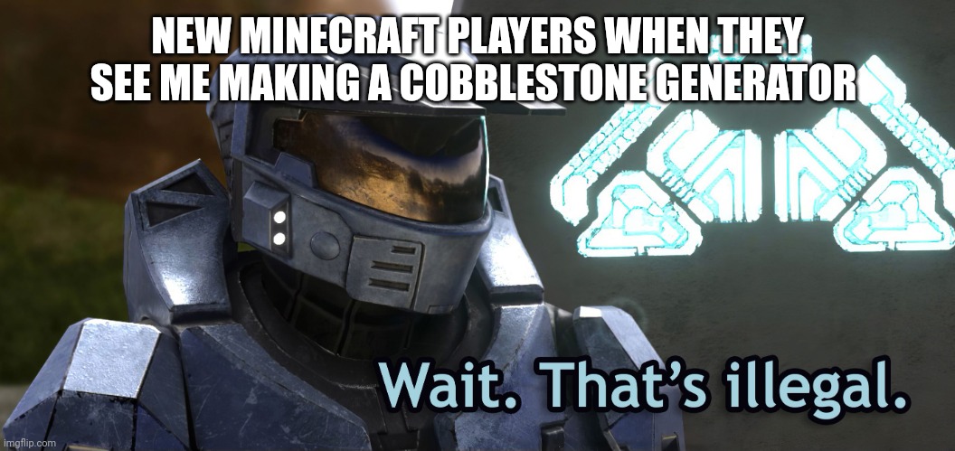 New Players did'nt know | NEW MINECRAFT PLAYERS WHEN THEY SEE ME MAKING A COBBLESTONE GENERATOR | image tagged in wait thats illegal hd | made w/ Imgflip meme maker