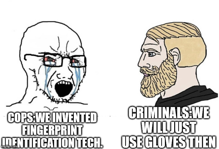 oof | CRIMINALS:WE WILL JUST USE GLOVES THEN; COPS:WE INVENTED FINGERPRINT IDENTIFICATION TECH. | image tagged in soyboy vs yes chad,oof | made w/ Imgflip meme maker