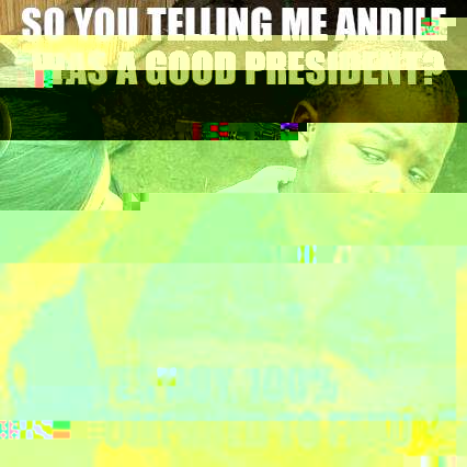 Third World Skeptical Kid Meme | SO YOU TELLING ME ANDILE WAS A GOOD PRESIDENT? YES BOY, 100% AS COMPARED TO FAKU | image tagged in memes,third world skeptical kid | made w/ Imgflip meme maker