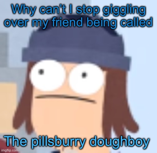 Suction Cup Man | Why can’t I stop giggling over my friend being called; The pillsburry doughboy | image tagged in suction cup man | made w/ Imgflip meme maker