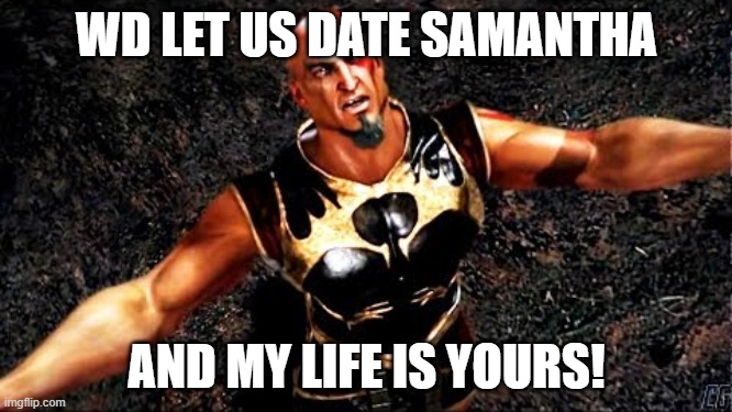 Kratos and my life is yours | WD LET US DATE SAMANTHA; AND MY LIFE IS YOURS! | image tagged in kratos and my life is yours | made w/ Imgflip meme maker