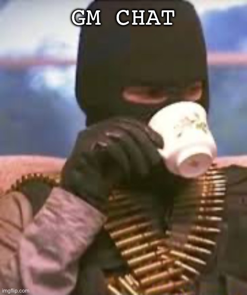 Soldier sipping tea | GM CHAT | image tagged in soldier sipping tea | made w/ Imgflip meme maker