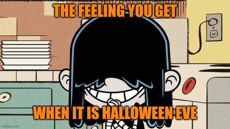 Lucy Loud smiling | THE FEELING YOU GET; WHEN IT IS HALLOWEEN EVE | image tagged in lucy loud smiling,memes,halloween | made w/ Imgflip meme maker