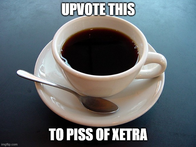 UPVOTE THIS; TO PISS OF XETRA | made w/ Imgflip meme maker
