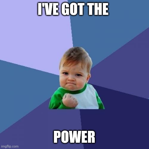 Got the power | I'VE GOT THE; POWER | image tagged in memes,success kid,funny memes | made w/ Imgflip meme maker