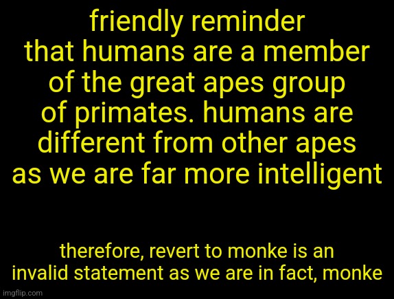 cyrus temp | friendly reminder that humans are a member of the great apes group of primates. humans are different from other apes as we are far more intelligent; therefore, revert to monke is an invalid statement as we are in fact, monke | image tagged in cyrus temp | made w/ Imgflip meme maker
