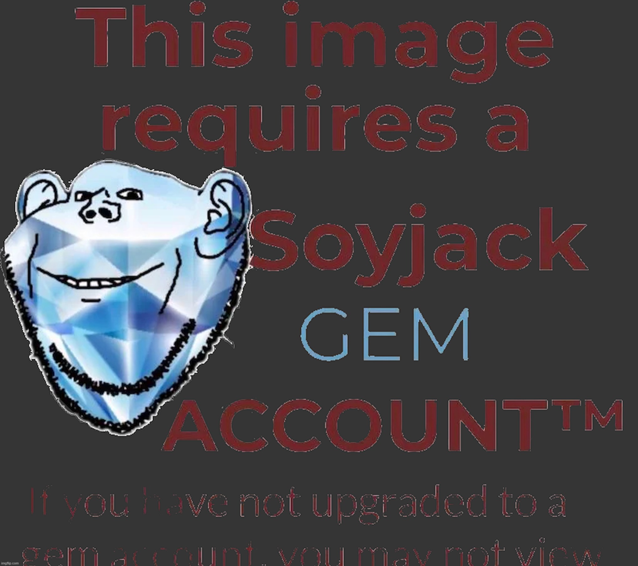 This image requires a Soyjak GEM account transparent | image tagged in this image requires a soyjak gem account transparent | made w/ Imgflip meme maker