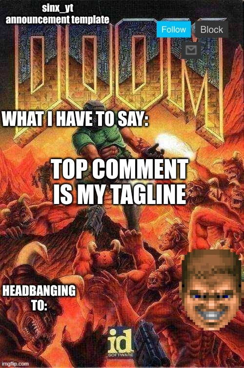 sinx_yt doom template | TOP COMMENT IS MY TAGLINE | image tagged in sinx_yt doom template | made w/ Imgflip meme maker